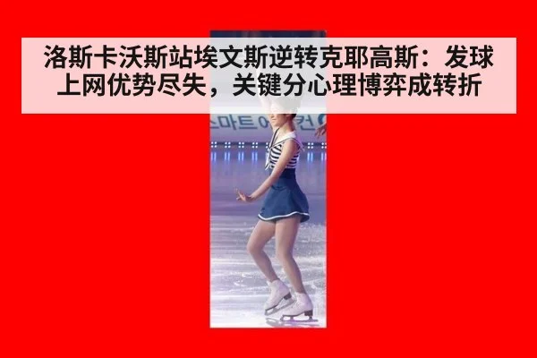 洛斯卡沃斯站埃文斯逆转克耶高斯:发球上网优势尽失,关键分心理博弈成转折